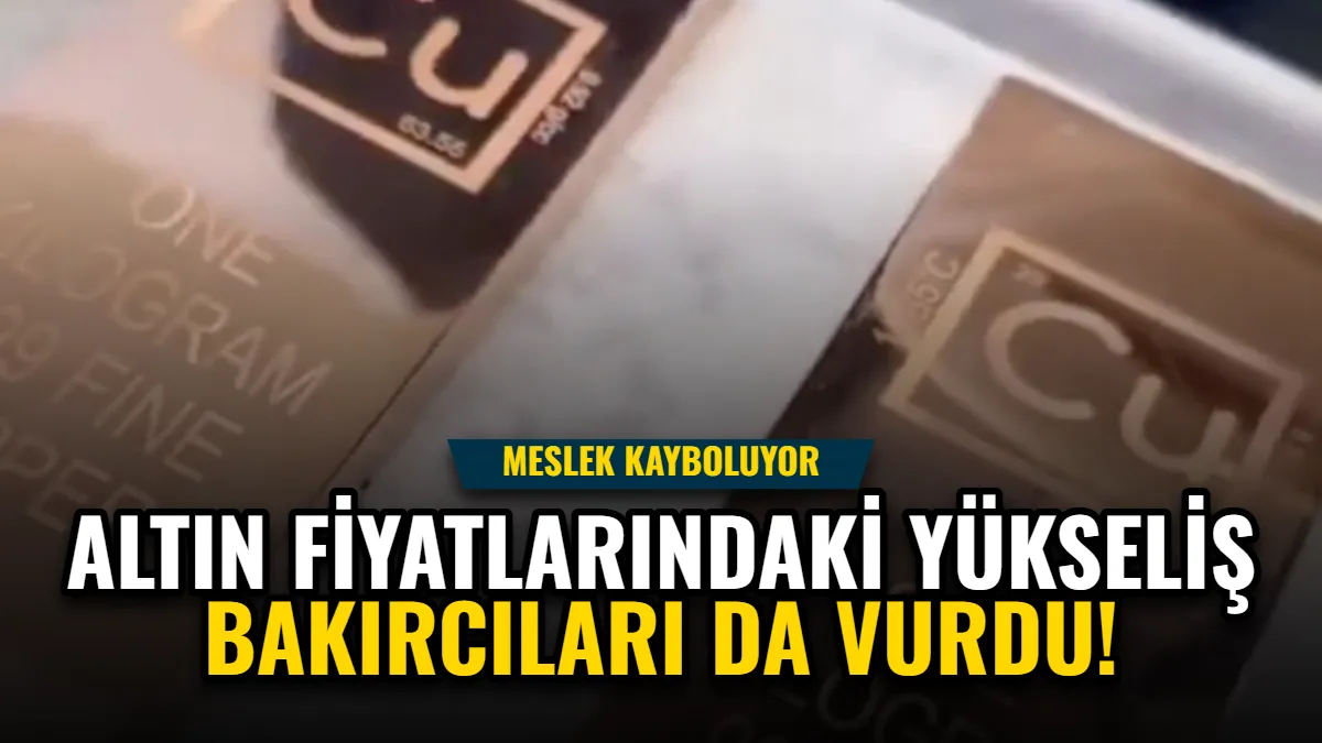 Altın Fiyatlarındaki Yükseliş Bakırcıları da Vurdu: Meslek Kayboluyor