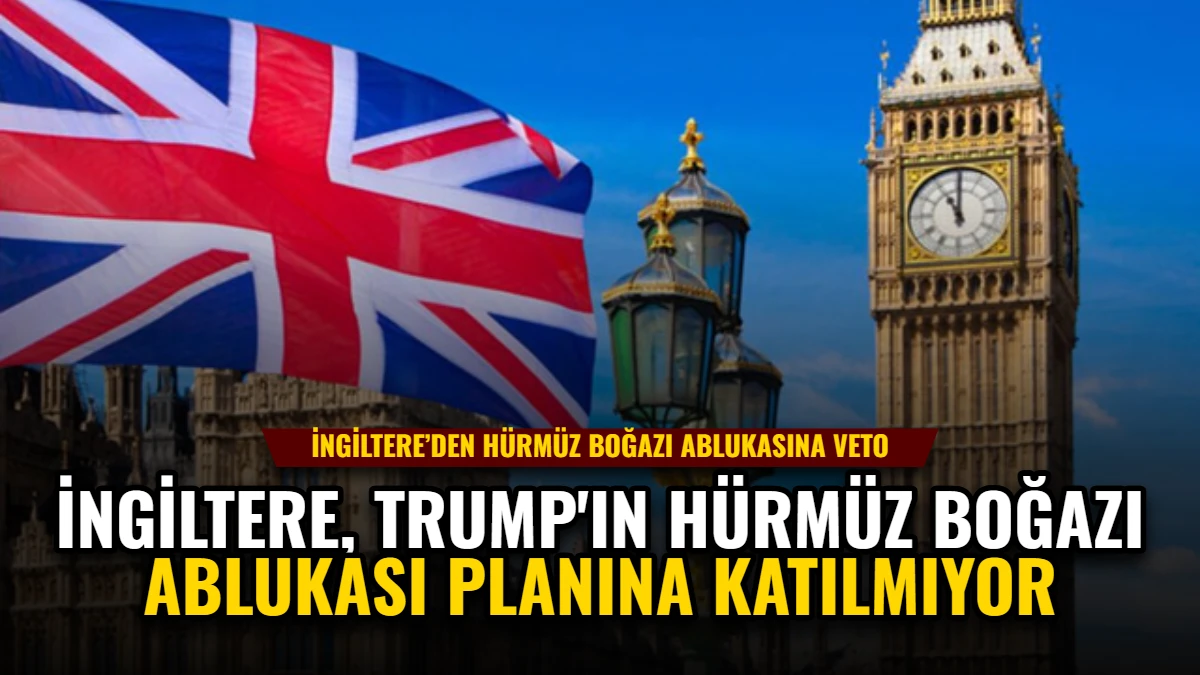 İngiltere, Trump'ın Hürmüz Boğazı Ablukası Planına Katılmıyor