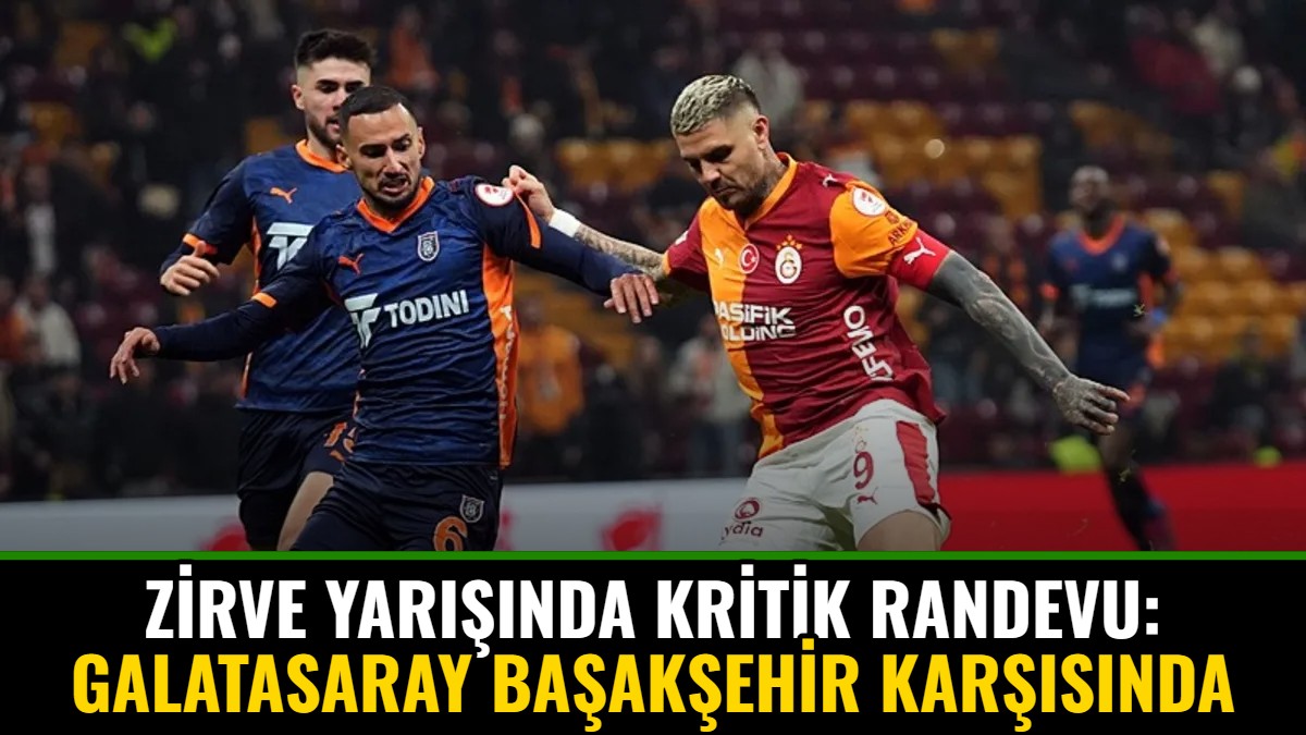 Zirve Yarışında Kritik Randevu: Galatasaray, Başakşehir Karşısında Liderliği Perçinleme Peşinde