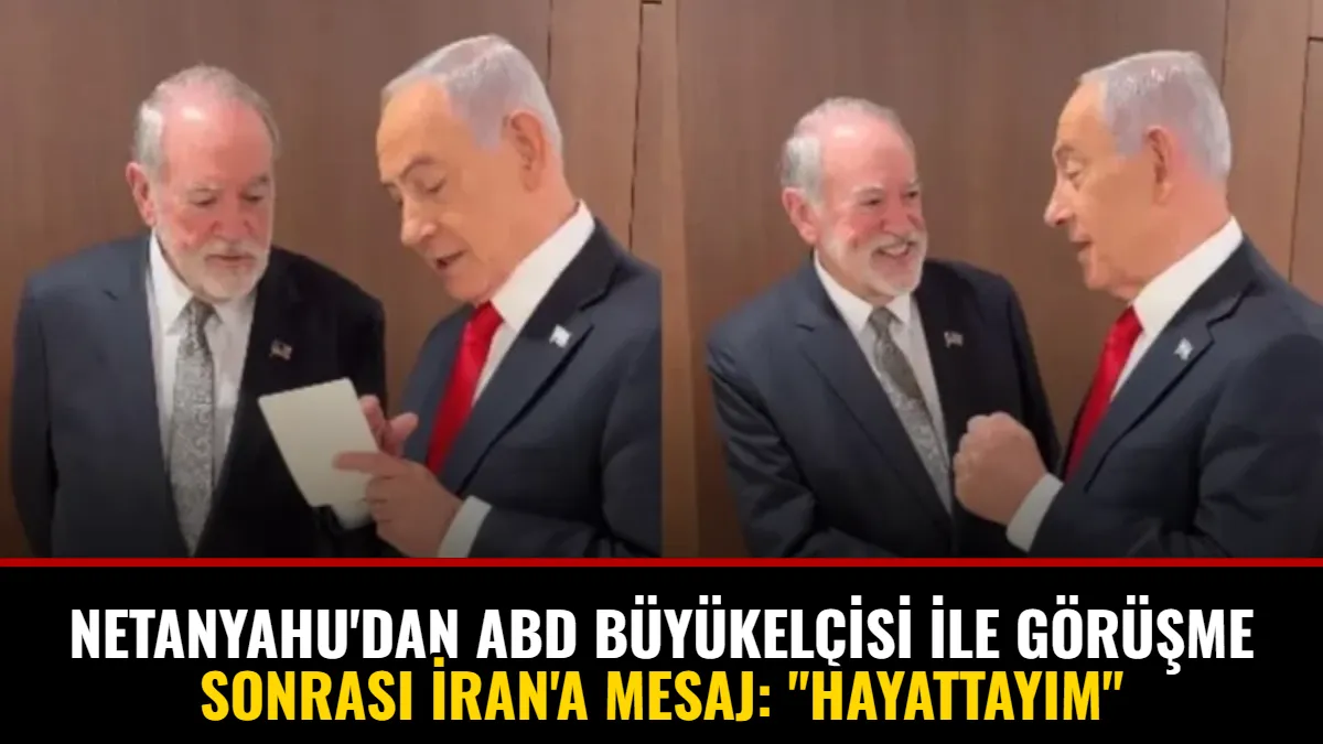 Netanyahu'dan ABD Büyükelçisi ile Görüşme Sonrası İran'a Mesaj: "Hayattayım"