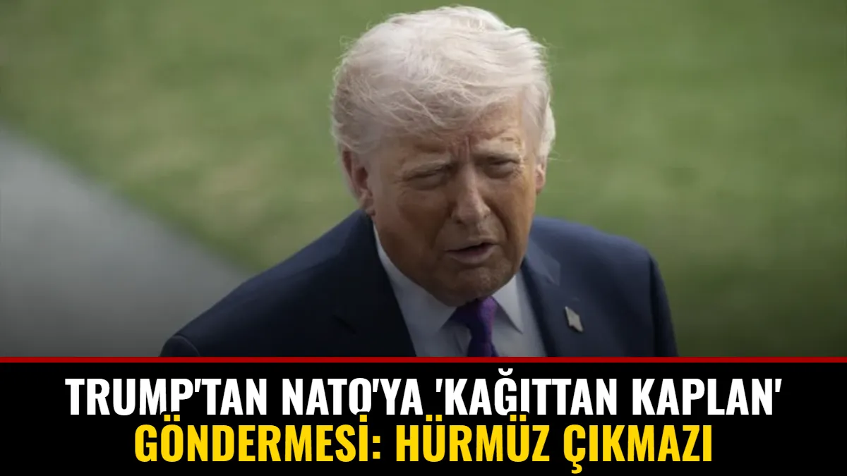 Trump'tan NATO'ya 'Kağıttan Kaplan' Göndermesi: Hürmüz Çıkmazı