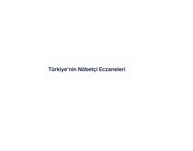 Türkiye’nin Nöbetçi Eczaneleri – Ulusal Kapsamda Güncel Eczane Bilgi Sistemi
