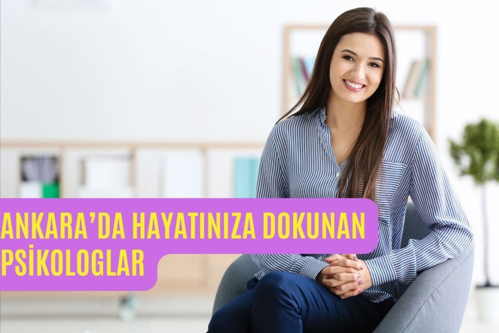 Ankara’da Hayatınıza Dokunan Psikologlar